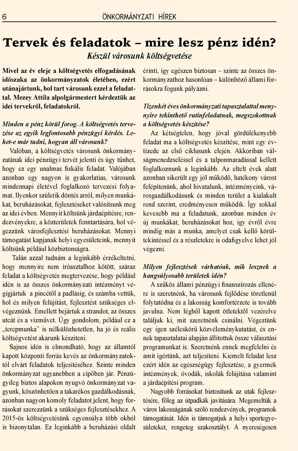 Mezey Attila alpolgármestert kérdeztük az idei tervekről, feladatokról. Minden a pénz körül forog. A költségvetés tervezése az egyik legfontosabb pénzügyi kérdés.