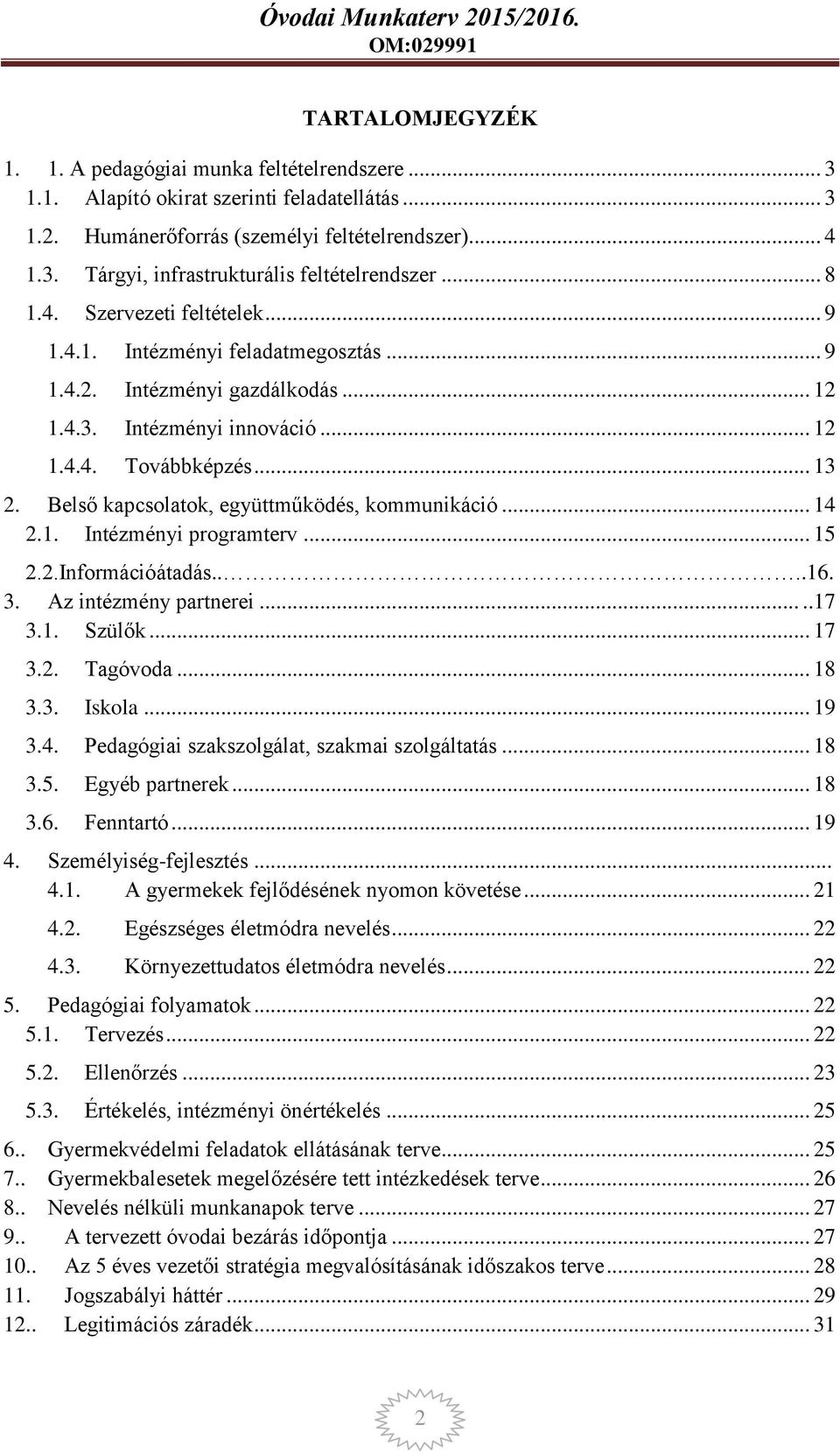 Belső kapcsolatok, együttműködés, kommunikáció... 14 2.1. Intézményi programterv... 15 2.2.Információátadás....16. 3. Az intézmény partnerei.....17 3.1. Szülők... 17 3.2. Tagóvoda... 18 3.3. Iskola.