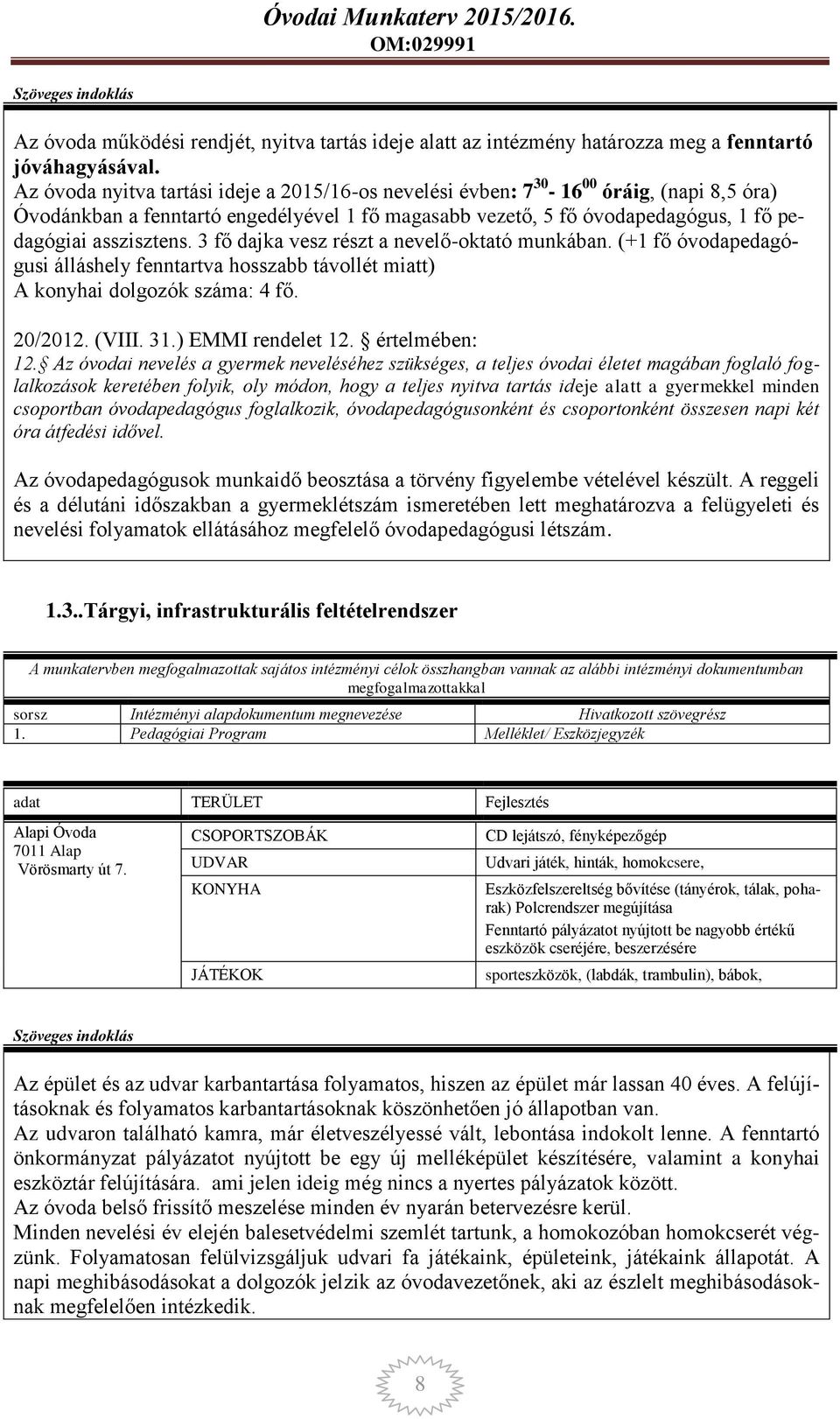 3 fő dajka vesz részt a nevelő-oktató munkában. (+1 fő óvodapedagógusi álláshely fenntartva hosszabb távollét miatt) A konyhai dolgozók száma: 4 fő. 20/2012. (VIII. 31.) EMMI rendelet 12.