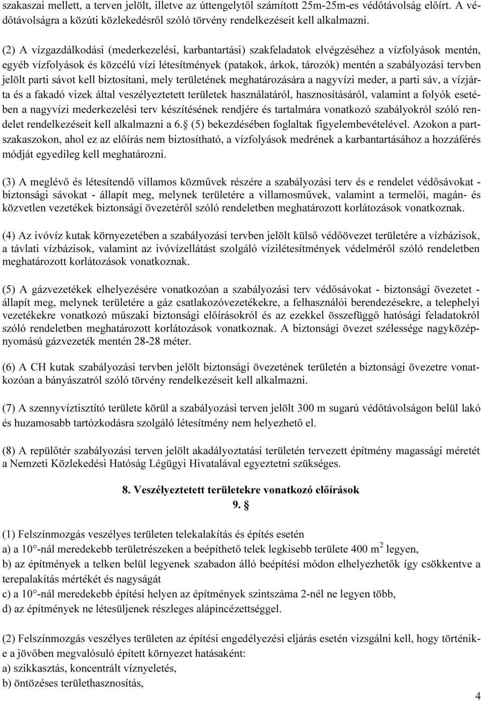 tervben jelölt parti sávot kell biztosítani, mely területének meghatározására a nagyvízi meder, a parti sáv, a vízjárta és a fakadó vizek által veszélyeztetett területek használatáról,