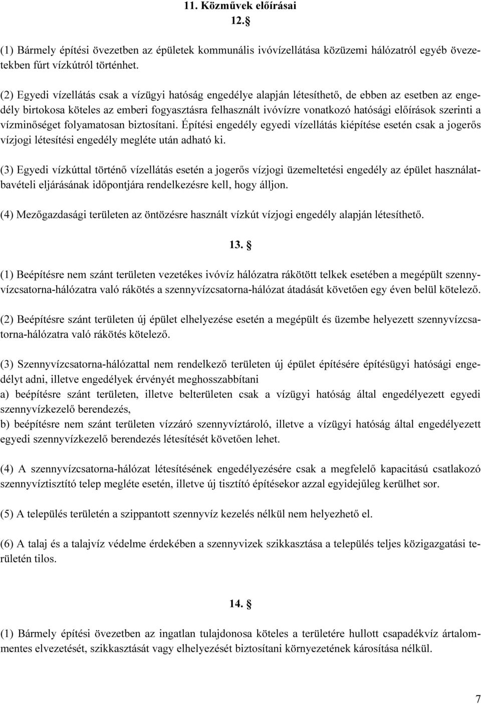 szerinti a vízminőséget folyamatosan biztosítani. Építési engedély egyedi vízellátás kiépítése esetén csak a jogerős vízjogi létesítési engedély megléte után adható ki.