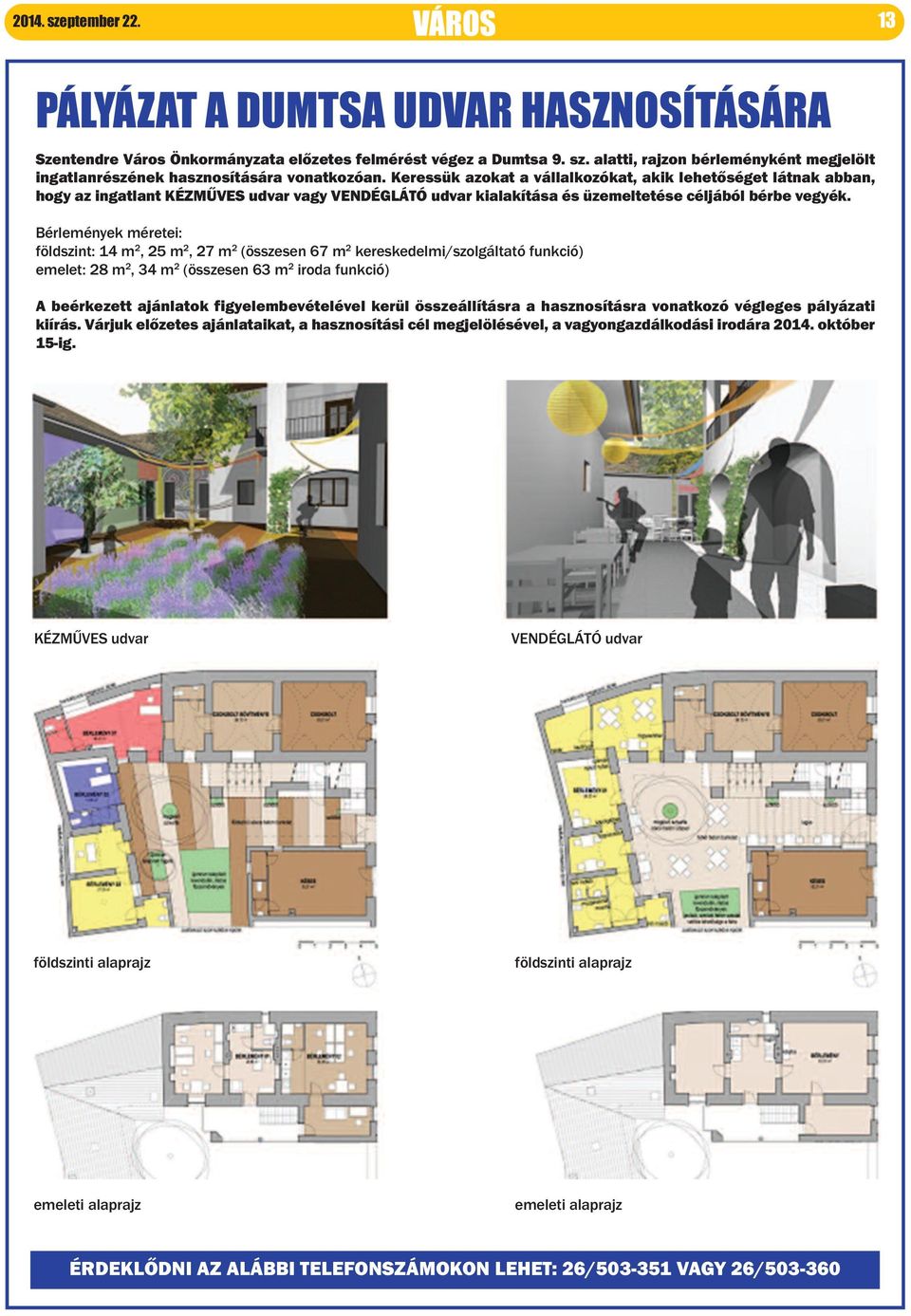 bérlemények méretei: földszint: 14 m 2, 25 m 2, 27 m 2 (összesen 67 m 2 kereskedelmi/szolgáltató funkció) emelet: 28 m 2, 34 m 2 (összesen 63 m 2 iroda funkció) a beérkezett ajánlatok