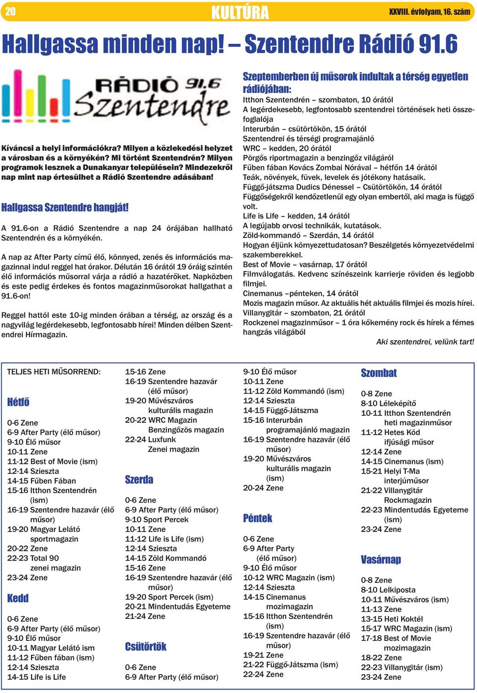 6-on a rádió Szentendre a nap 24 órájában hallható Szentendrén és a környékén. a nap az after party című élő, könnyed, zenés és információs magazinnal indul reggel hat órakor.