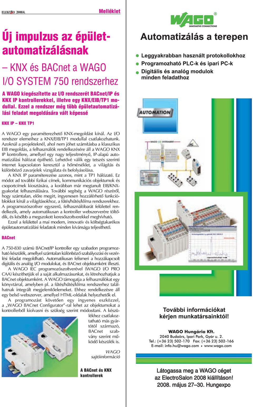 mo - dullal. Ezzel a rendszer még több épületautomatizálási feladat megoldására vált képessé KNX IP KNX TP1 A WAGO egy paraméterezhetô KNX-megoldást kínál.