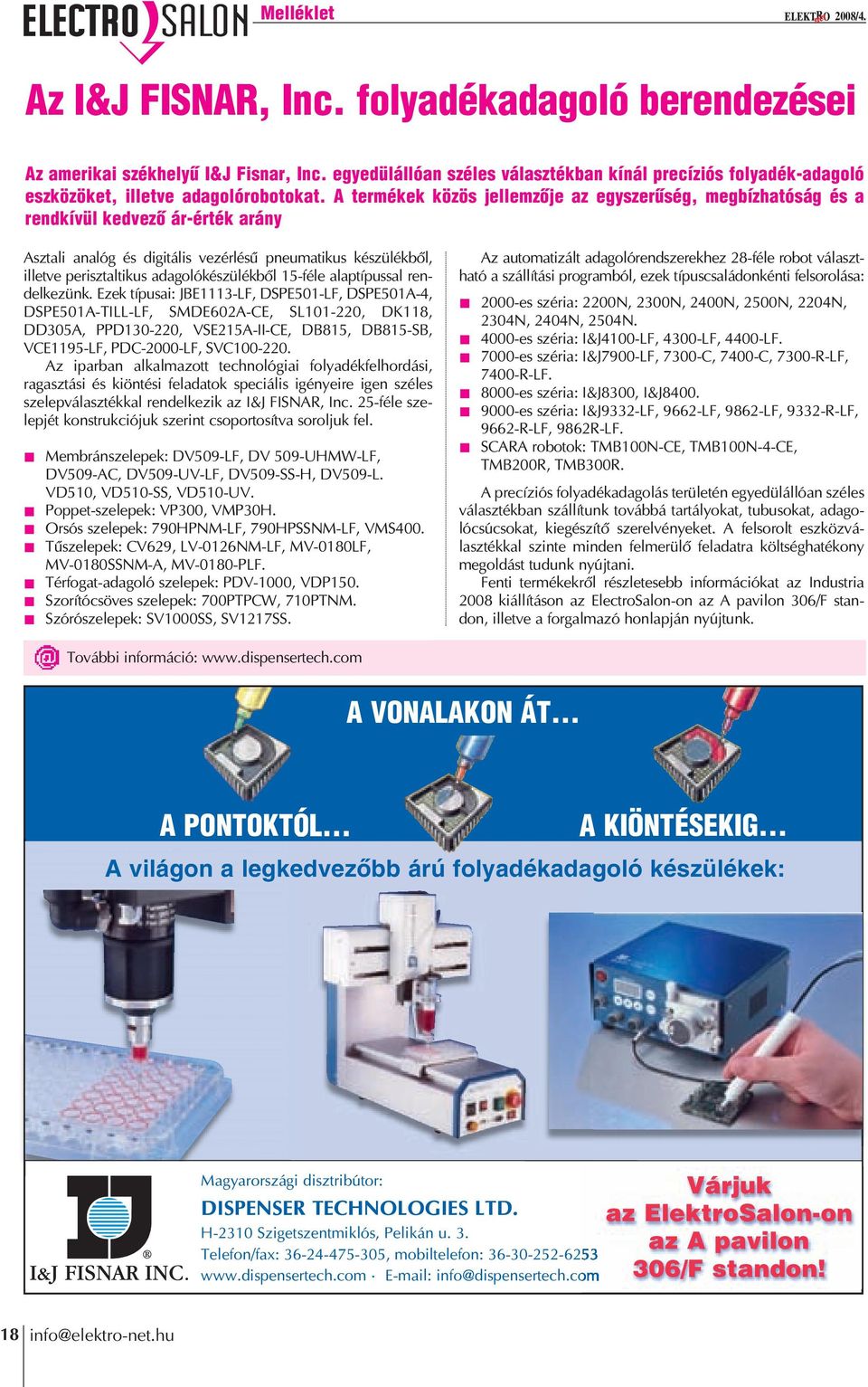 A termékek közös jellemzôje az egyszerûség, megbízhatóság és a rendkívül kedvezô ár-érték arány Asztali analóg és digitális vezérlésû pneumatikus készülékbôl, illetve perisztaltikus