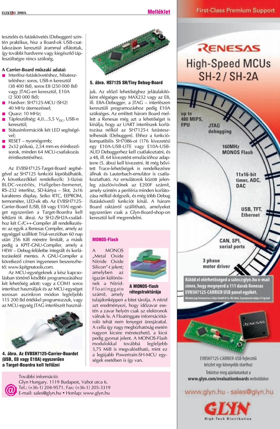 A Carrier-Board mûszaki adatai: Interfész-futáskövetéshez, hibatesz - teléshez: soros, USB-n keresztül (38 400 Bd), soros E8 (250 000 Bd) vagy JTAG-en keresztül, E10A (2 500 000 Bd); Hardver: