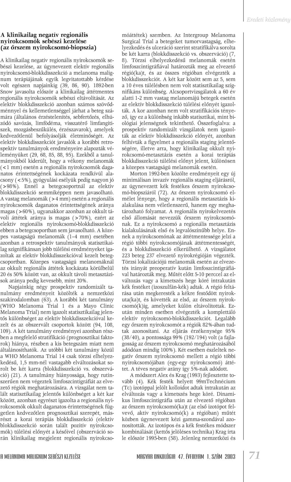 1892-ben Snow javasolta elôször a klinikailag áttétmentes regionális nyirokcsomók sebészi eltávolítását.