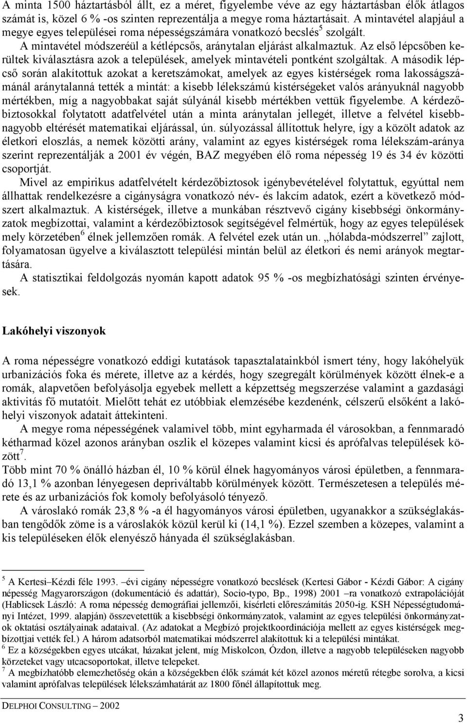 Az első lépcsőben kerültek kiválasztásra azok a települések, amelyek mintavételi pontként szolgáltak.