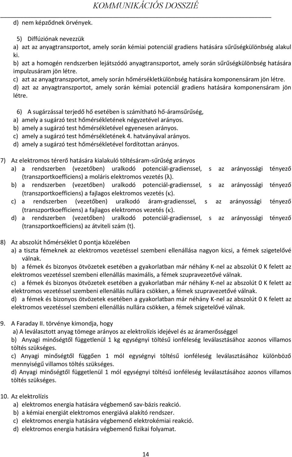 c) azt az anyagtranszportot, amely során hőmérsékletkülönbség hatására komponensáram jön létre. d) azt az anyagtranszportot, amely során kémiai potenciál gradiens hatására komponensáram jön létre.