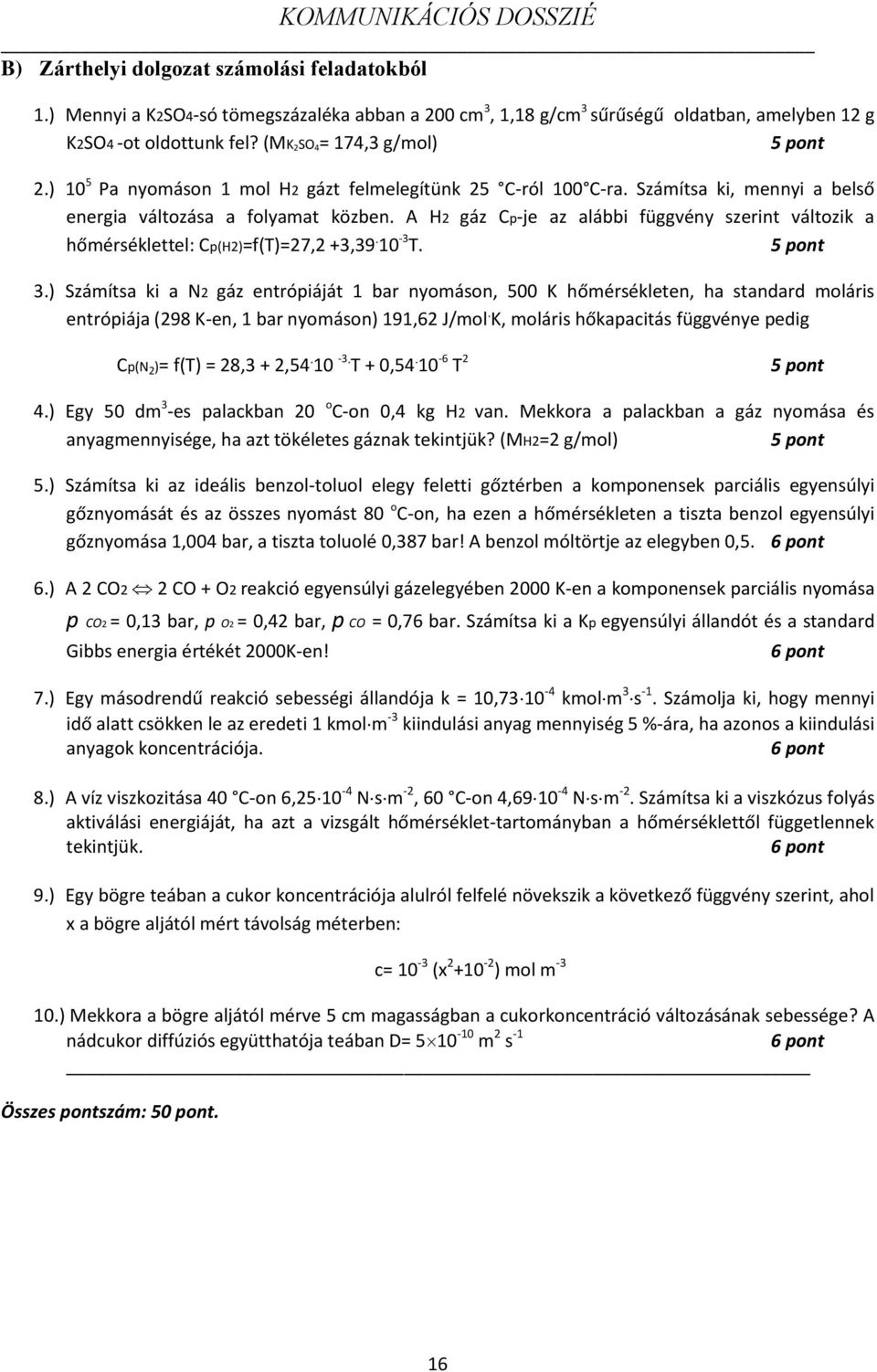 A H2 gáz Cp-je az alábbi függvény szerint változik a hőmérséklettel: Cp(H2)=f(T)=27,2 +3,39 10-3 T. 5 pont 3.