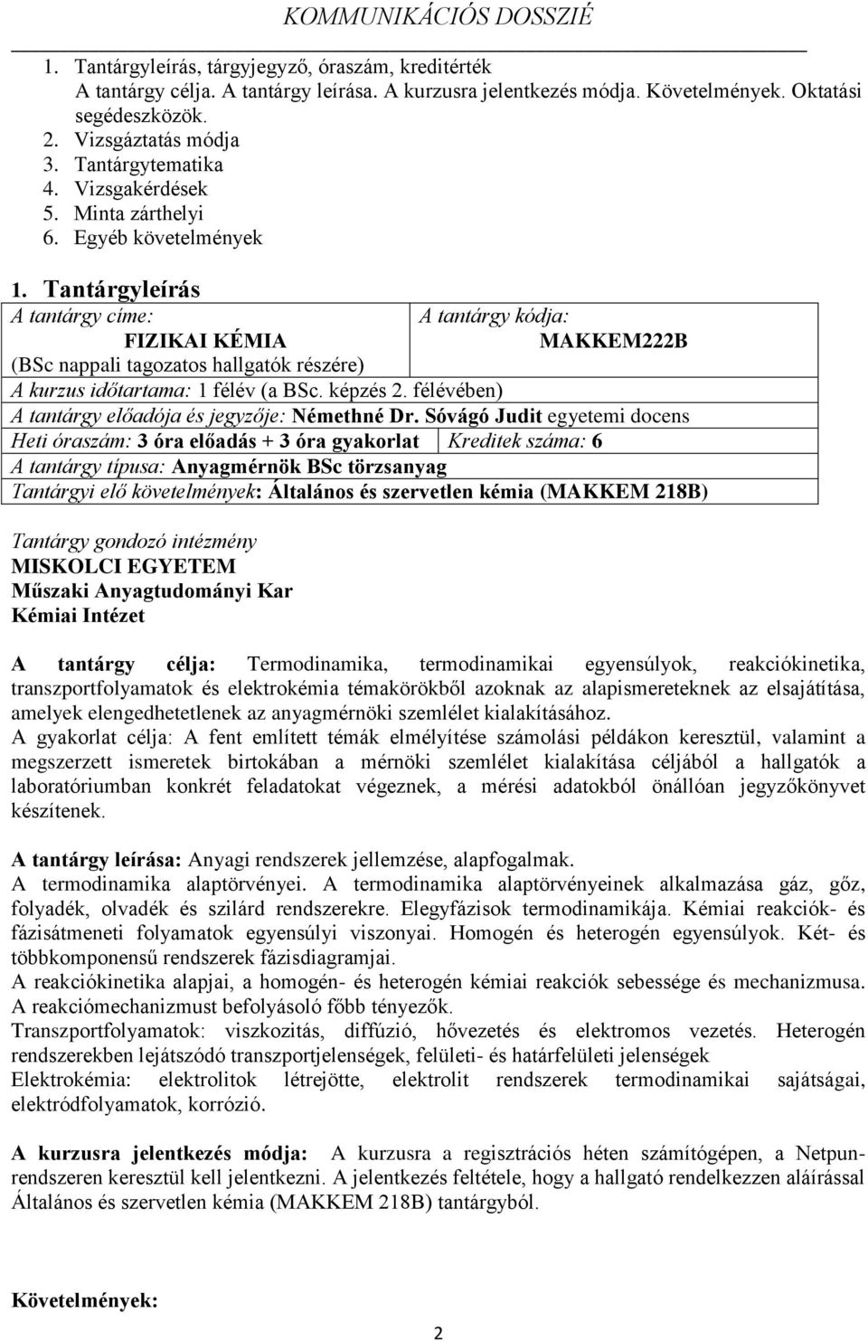 Tantárgyleírás A tantárgy címe: FIZIKAI KÉMIA (BSc nappali tagozatos hallgatók részére) A tantárgy kódja: MAKKEM222B A kurzus időtartama: 1 félév (a BSc. képzés 2.