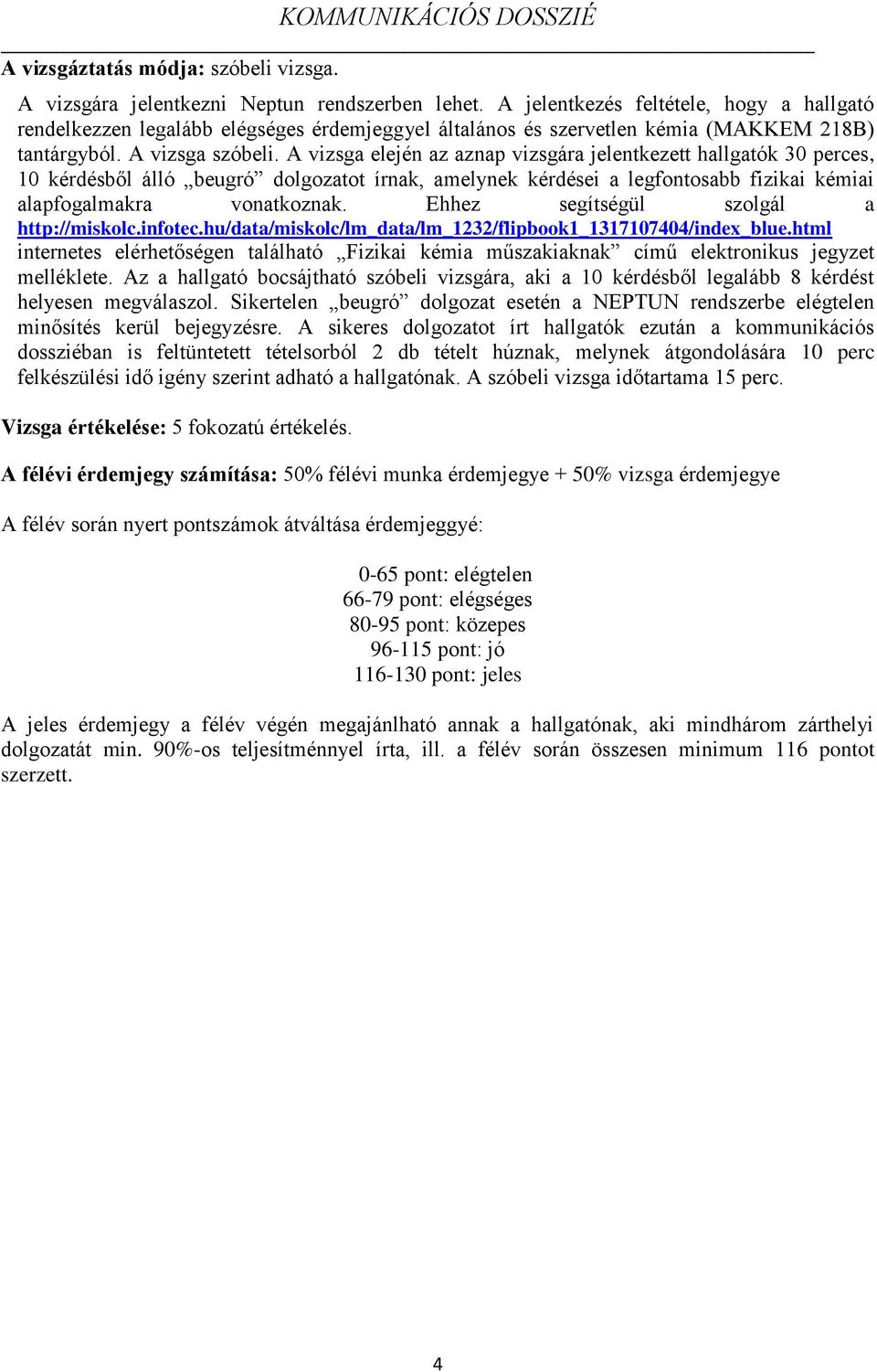 A vizsga elején az aznap vizsgára jelentkezett hallgatók 30 perces, 10 kérdésből álló beugró dolgozatot írnak, amelynek kérdései a legfontosabb fizikai kémiai alapfogalmakra vonatkoznak.