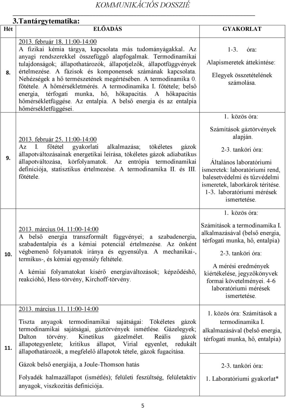 A termodinamika 0. főtétele. A hőmérsékletmérés. A termodinamika I. főtétele; belső energia, térfogati munka, hő, hőkapacitás. A hőkapacitás hőmérsékletfüggése. Az entalpia.