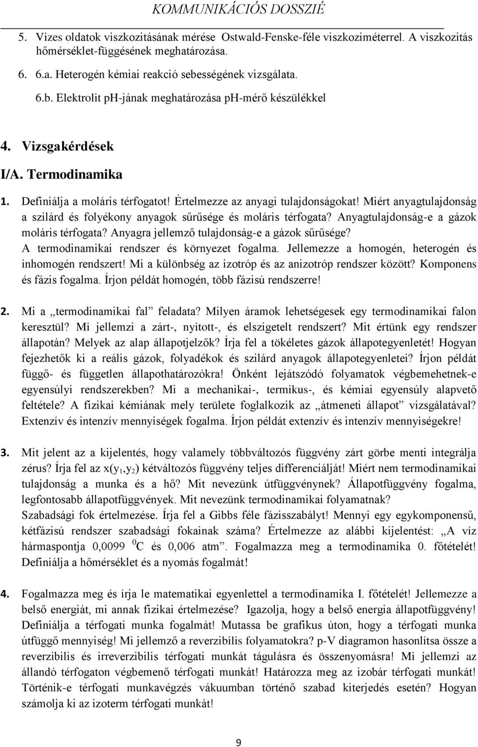 Miért anyagtulajdonság a szilárd és folyékony anyagok sűrűsége és moláris térfogata? Anyagtulajdonság-e a gázok moláris térfogata? Anyagra jellemző tulajdonság-e a gázok sűrűsége?