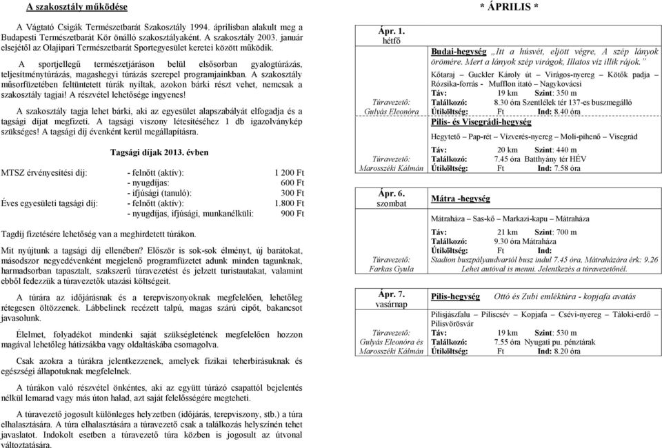 A sportjellegű természetjáráson belül elsősorban gyalogtúrázás, teljesítménytúrázás, magashegyi túrázás szerepel programjainkban.