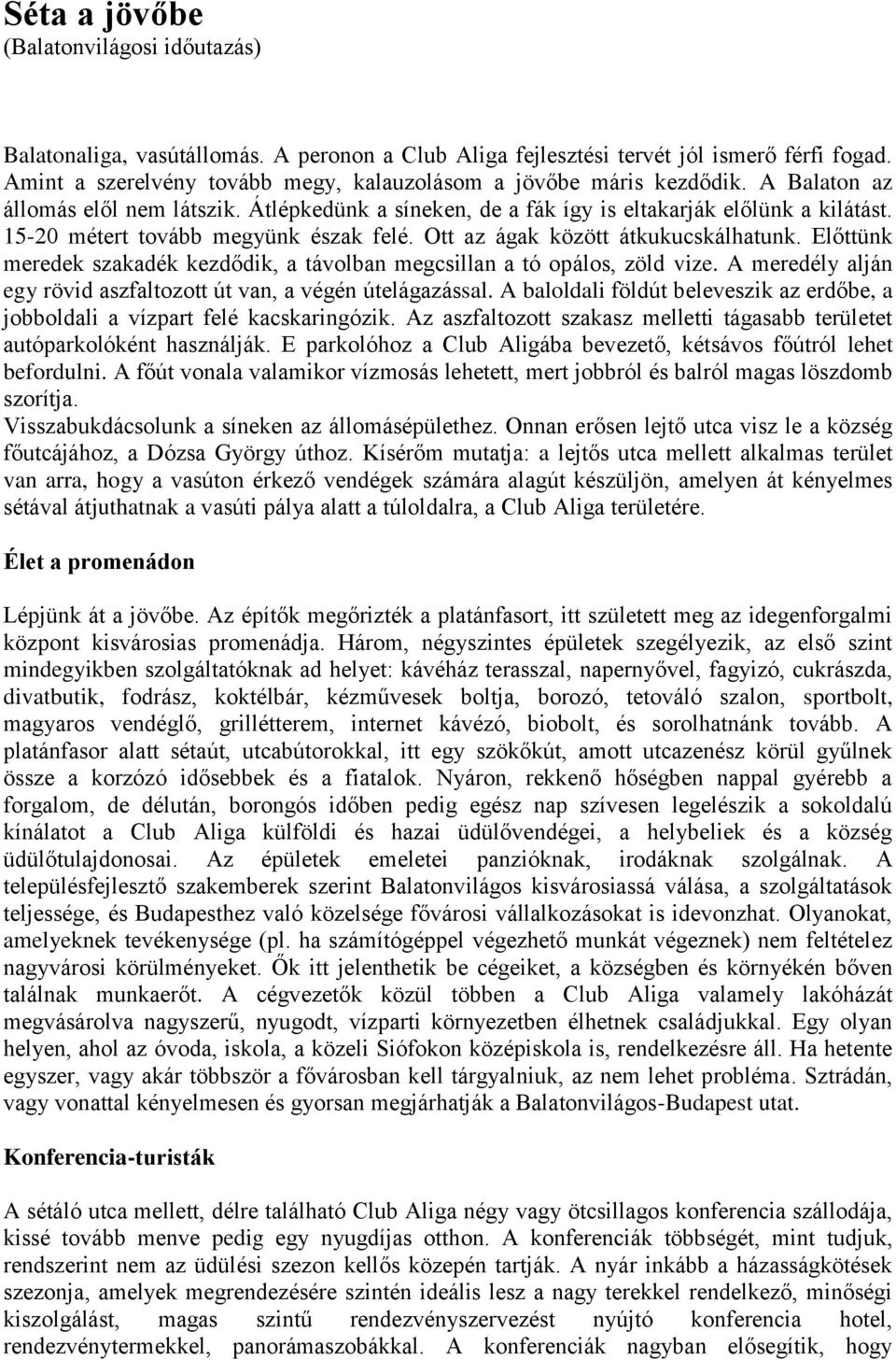 15-20 métert tovább megyünk észak felé. Ott az ágak között átkukucskálhatunk. Előttünk meredek szakadék kezdődik, a távolban megcsillan a tó opálos, zöld vize.