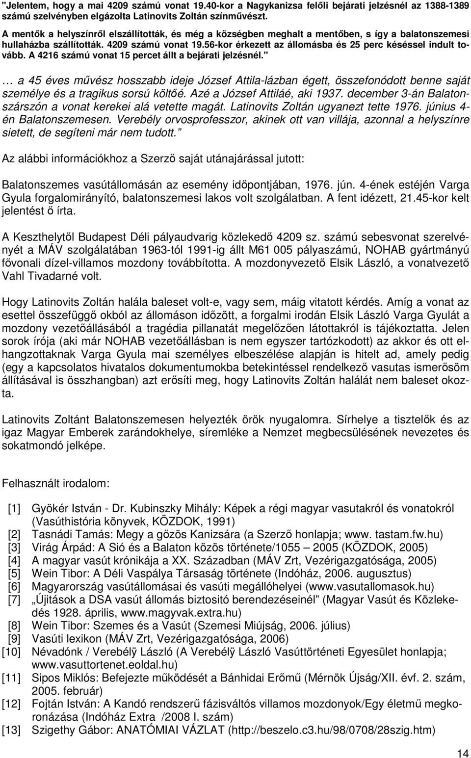 56-kor érkezett az állomásba és 25 perc késéssel indult tovább. A 4216 számú vonat 15 percet állt a bejárati jelzésnél.