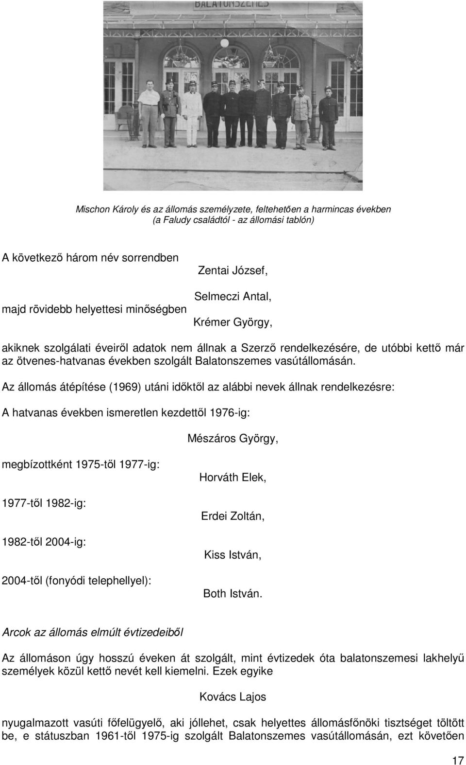 Az állomás átépítése (1969) utáni időktől az alábbi nevek állnak rendelkezésre: A hatvanas években ismeretlen kezdettől 1976-ig: Mészáros György, megbízottként 1975-től 1977-ig: 1977-től 1982-ig: