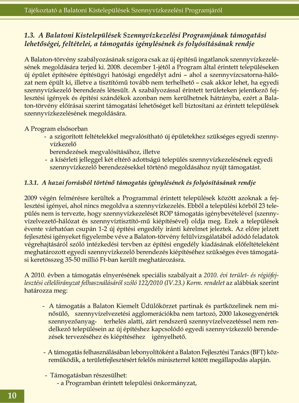 december 1-jétől a Program által érintett településeken új épület építésére építésügyi hatósági engedélyt adni ahol a szennyvízcsatorna-hálózat nem épült ki, illetve a tisztítómű tovább nem