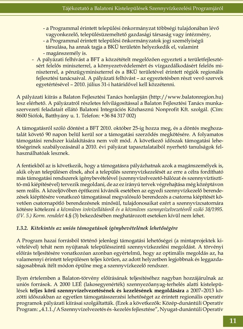 - A pályázati felhívást a BFT a közzétételt megelőzően egyezteti a területfejlesztésért felelős miniszterrel, a környezetvédelemért és vízgazdálkodásért felelős miniszterrel, a pénzügyminiszterrel és