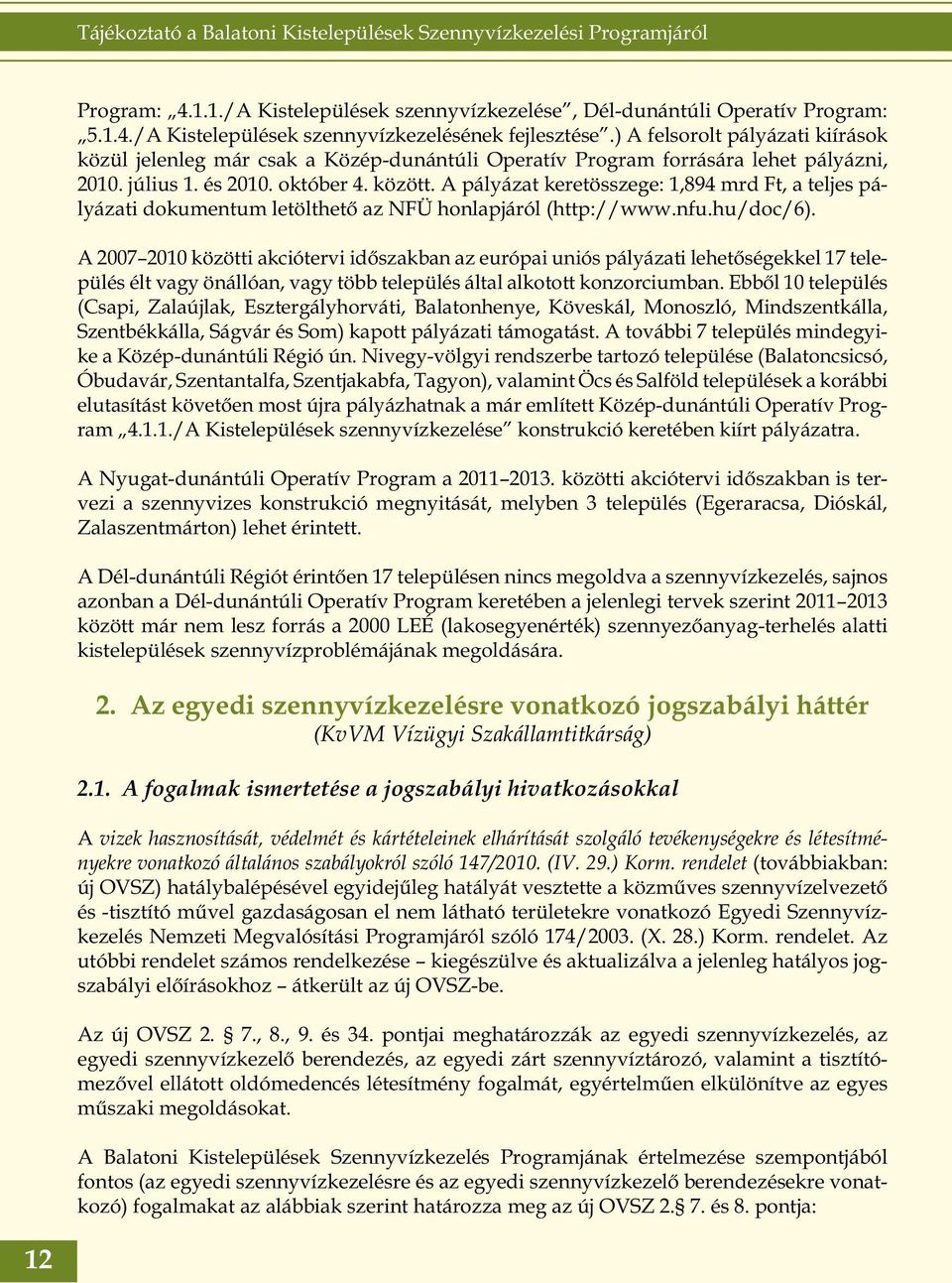 A pályázat keretösszege: 1,894 mrd Ft, a teljes pályázati dokumentum letölthető az NFÜ honlapjáról (http://www.nfu.hu/doc/6).