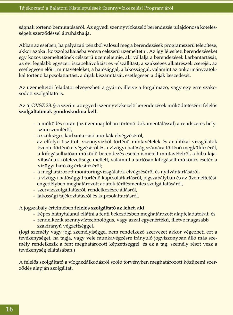 Az így létesített berendezéseket egy közös üzemeltetőnek célszerű üzemeltetnie, aki vállalja a berendezések karbantartását, az évi legalább egyszeri iszapeltávolítást és -elszállítást, a szükséges