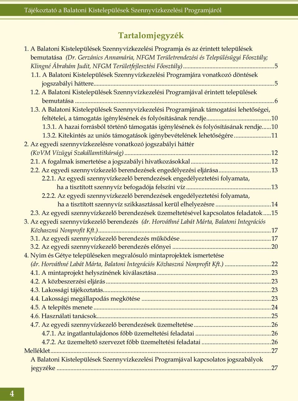 1. A Balatoni Kistelepülések Szennyvízkezelési Programjára vonatkozó döntések jogszabályi háttere...5 1.2. A Balatoni Kistelepülések Szennyvízkezelési Programjával érintett települések bemutatása...6 1.