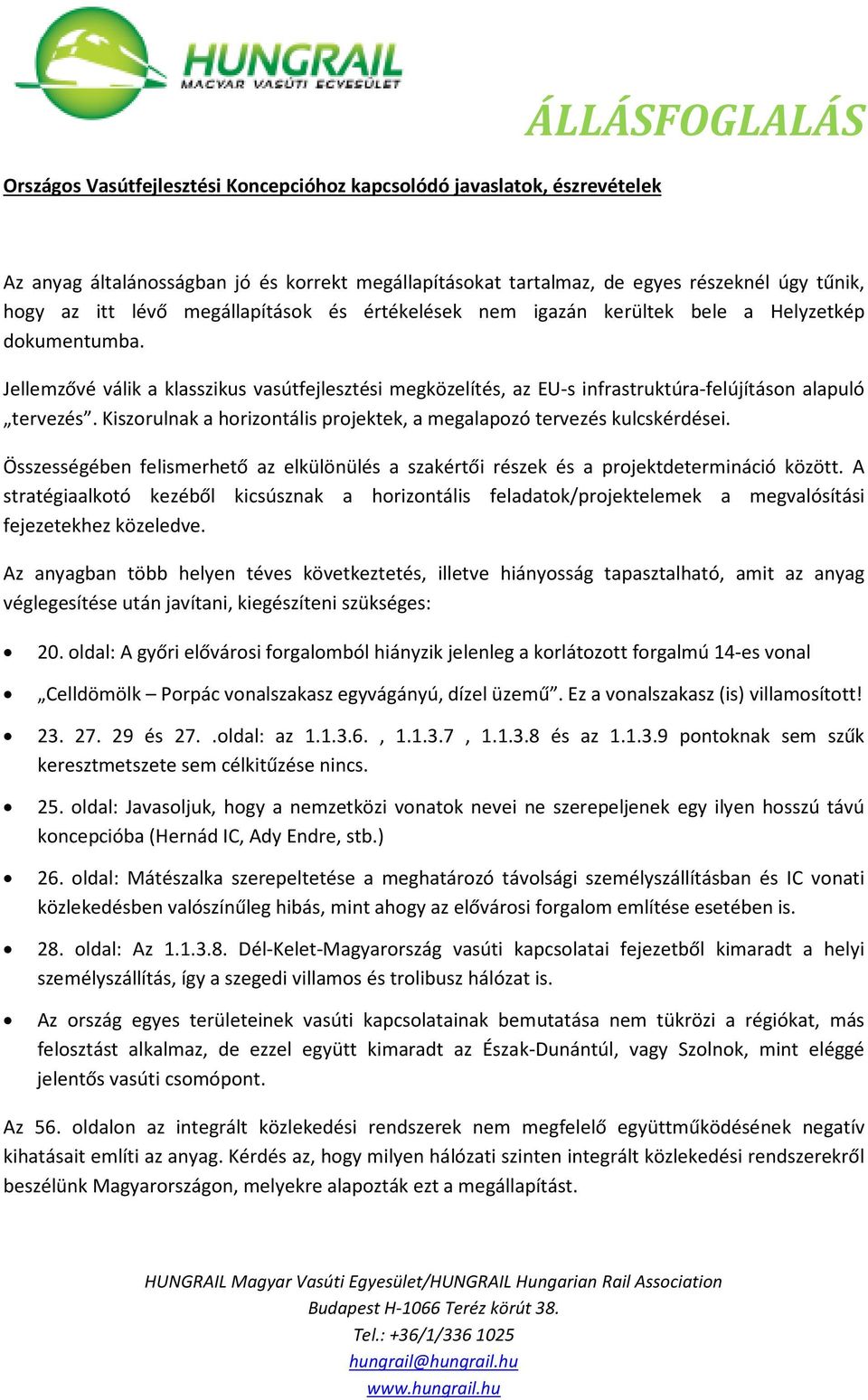 Kiszorulnak a horizontális projektek, a megalapozó tervezés kulcskérdései. Összességében felismerhető az elkülönülés a szakértői részek és a projektdetermináció között.