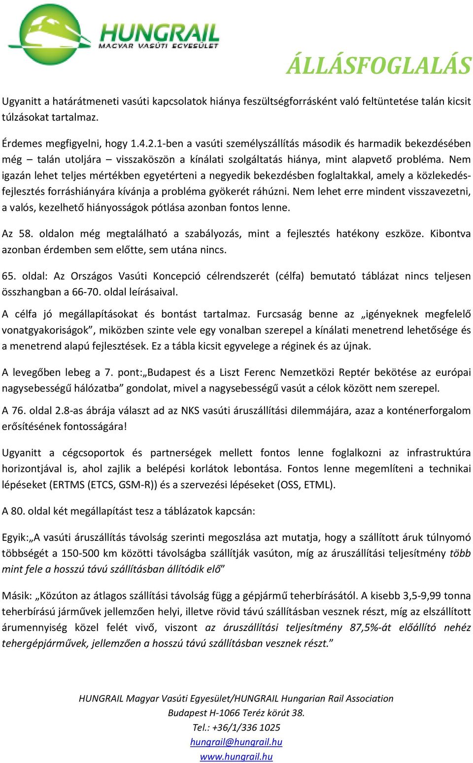 Nem igazán lehet teljes mértékben egyetérteni a negyedik bekezdésben foglaltakkal, amely a közlekedésfejlesztés forráshiányára kívánja a probléma gyökerét ráhúzni.