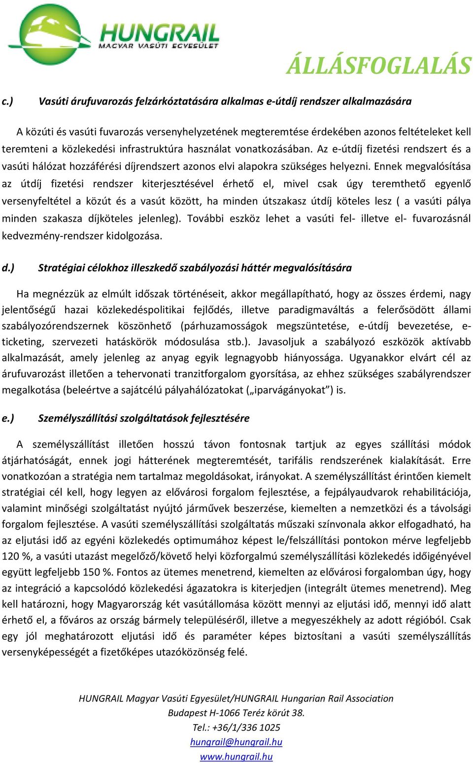 Ennek megvalósítása az útdíj fizetési rendszer kiterjesztésével érhető el, mivel csak úgy teremthető egyenlő versenyfeltétel a közút és a vasút között, ha minden útszakasz útdíj köteles lesz ( a