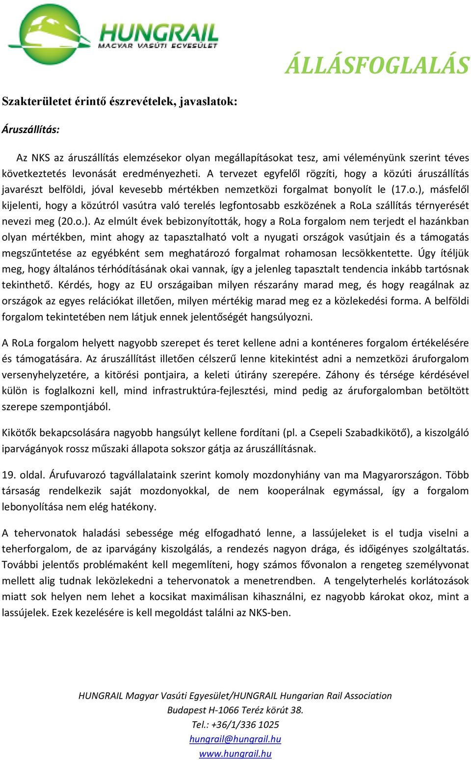 o.). Az elmúlt évek bebizonyították, hogy a RoLa forgalom nem terjedt el hazánkban olyan mértékben, mint ahogy az tapasztalható volt a nyugati országok vasútjain és a támogatás megszűntetése az