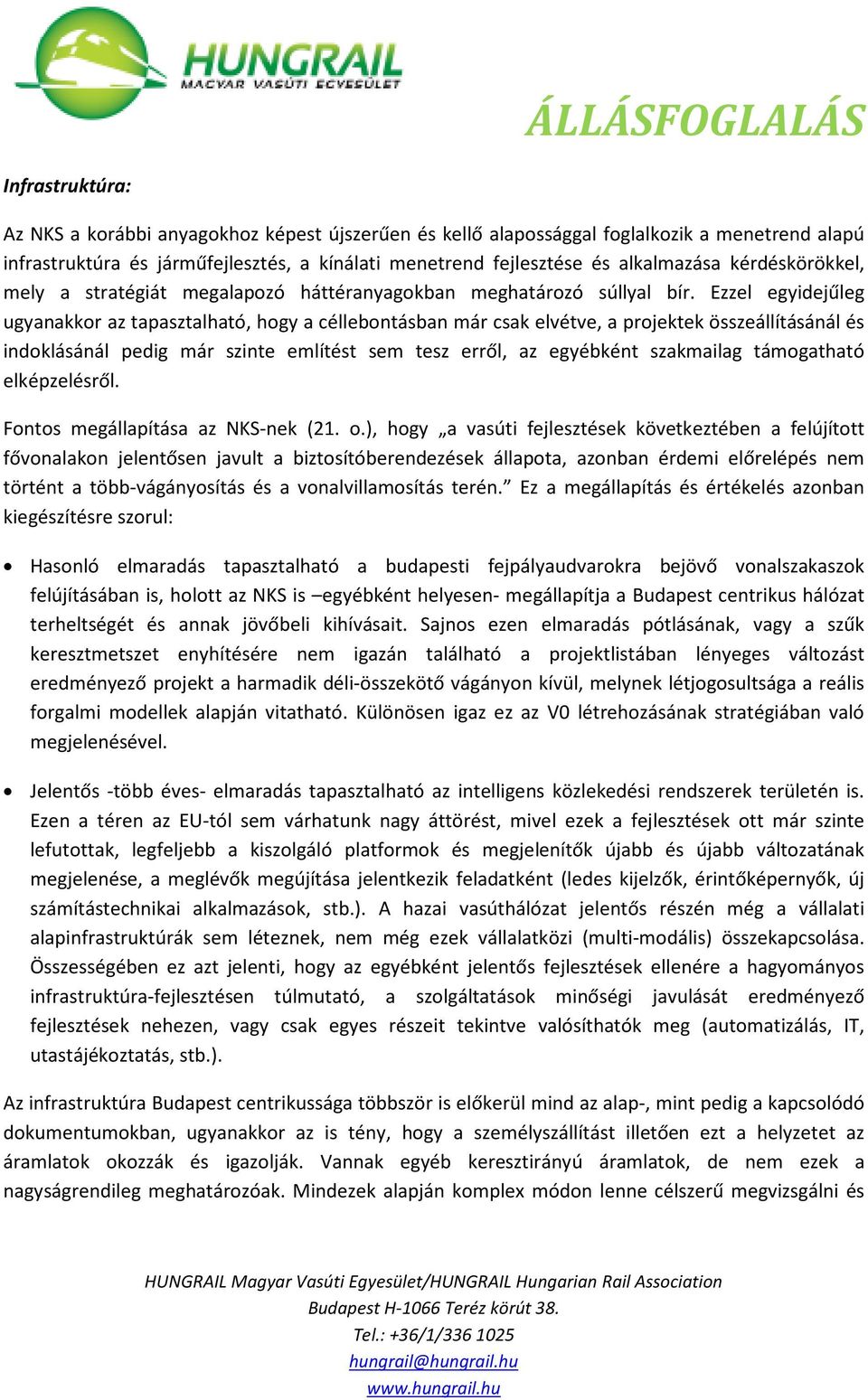 Ezzel egyidejűleg ugyanakkor az tapasztalható, hogy a céllebontásban már csak elvétve, a projektek összeállításánál és indoklásánál pedig már szinte említést sem tesz erről, az egyébként szakmailag