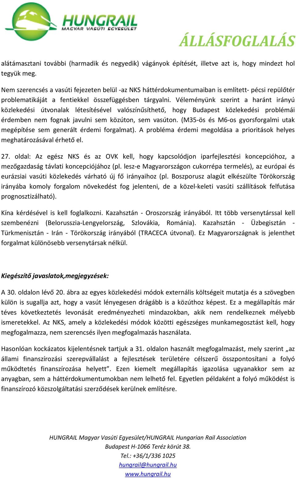 Véleményünk szerint a haránt irányú közlekedési útvonalak létesítésével valószínűsíthető, hogy Budapest közlekedési problémái érdemben nem fognak javulni sem közúton, sem vasúton.