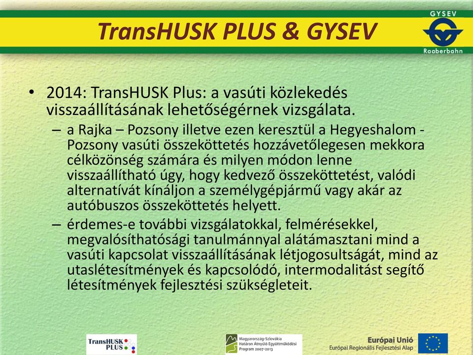 visszaállítható úgy, hogy kedvező összeköttetést, valódi alternatívát kínáljon a személygépjármű vagy akár az autóbuszos összeköttetés helyett.