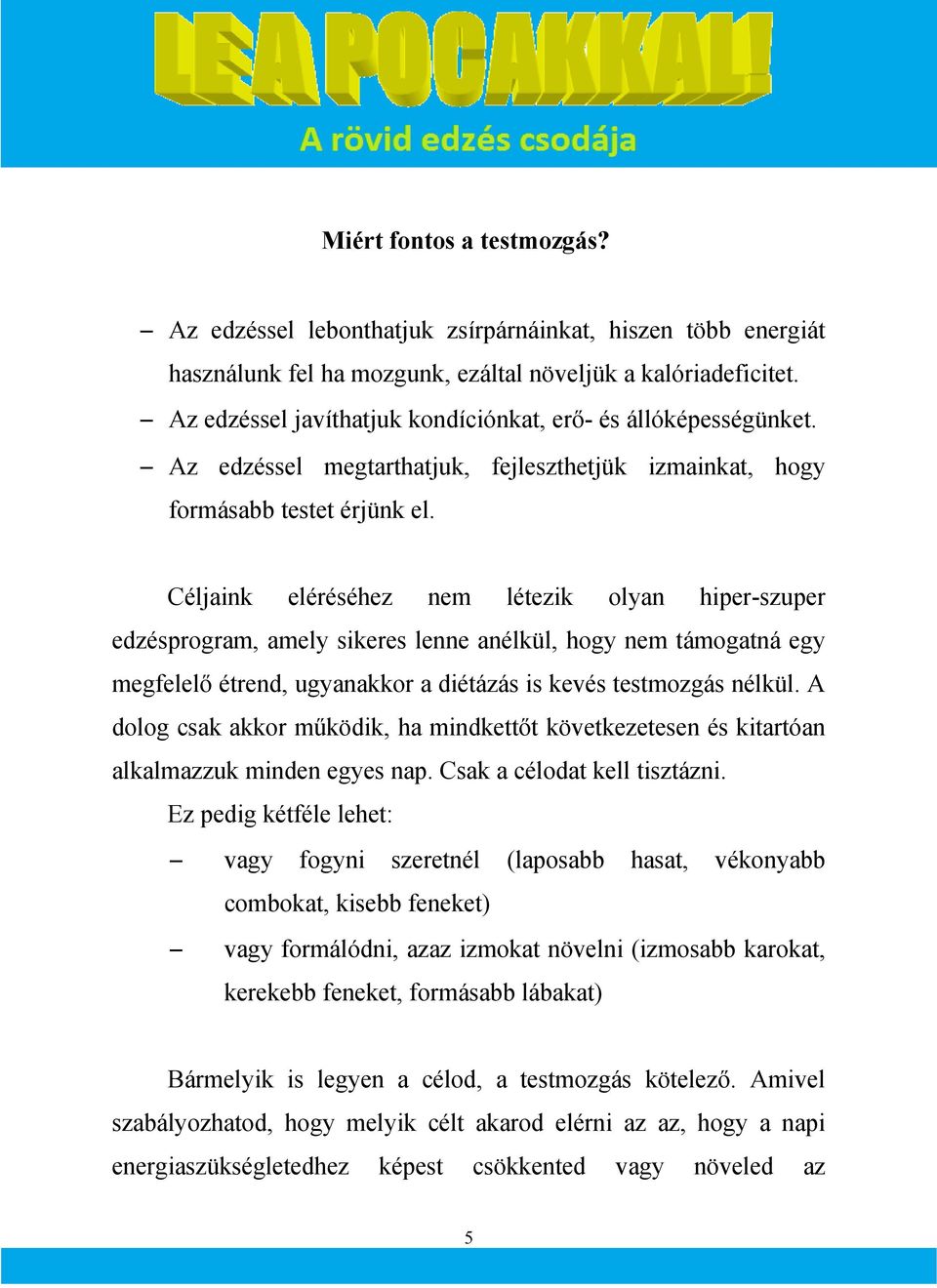 Céljaink eléréséhez nem létezik olyan hiper-szuper edzésprogram, amely sikeres lenne anélkül, hogy nem támogatná egy megfelelő étrend, ugyanakkor a diétázás is kevés testmozgás nélkül.