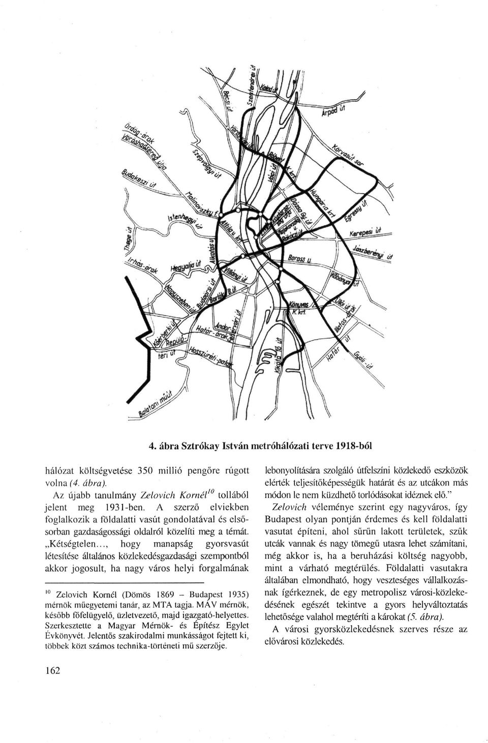 .., hogy manapság gyorsvasút létesítése általános közlekedésgazdasági szempontból akkor jogosult, ha nagy város helyi forgalmának 10 Zelovich Kornél (Dömös 1869 - Budapest 1935) mérnök műegyetemi