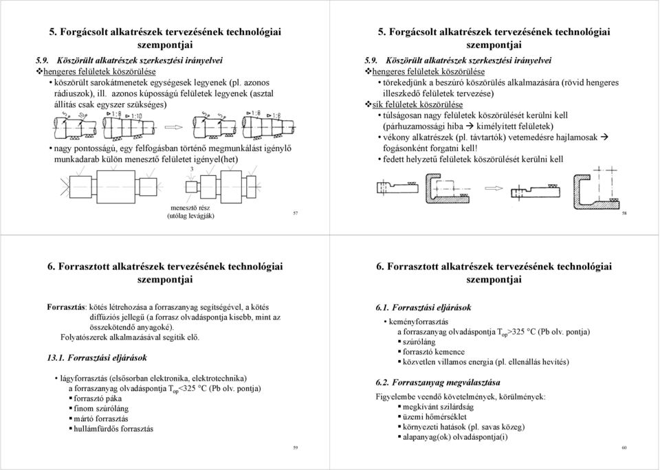 azonos kúposságú felületek legyenek (asztal állítás csak egyszer szükséges) nagy pontosságú, egy felfogásban történő megmunkálást igénylő munkadarab külön menesztő felületet igényel(het) 3 5.