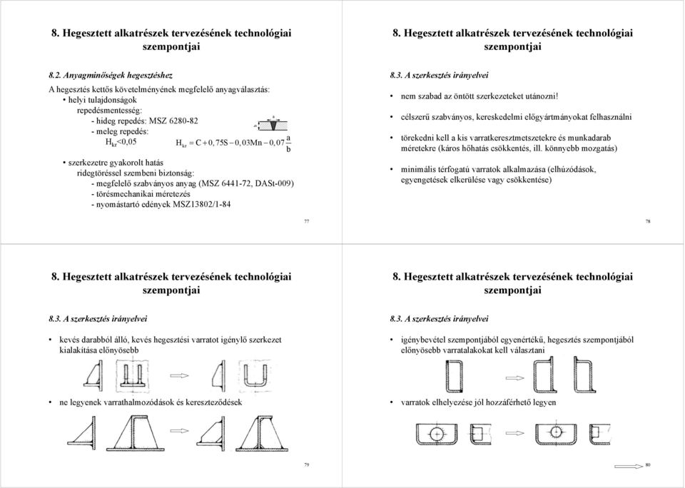 0,03Mn 0,07 b szerkezetre gyakorolt hatás ridegtöréssel szembeni biztonság: -megfelelő szabványos anyag (MSZ 6441-72, DASt-009) - törésmechanikai méretezés - nyomástartó edények MSZ13802/1-84 b 8.3. A szerkesztés irányelvei nem szabad az öntött szerkezeteket utánozni!