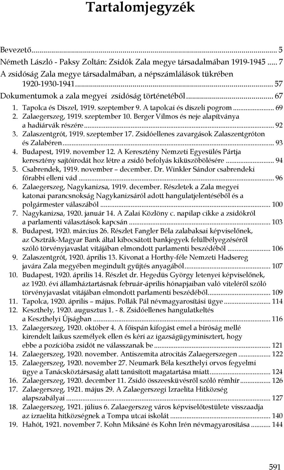 Berger Vilmos és neje alapítványa a hadiárvák részére... 92 3. Zalaszentgrót, 1919. szeptember 17. Zsidóellenes zavargások Zalaszentgróton és Zalabéren... 93 4. Budapest, 1919. november 12.