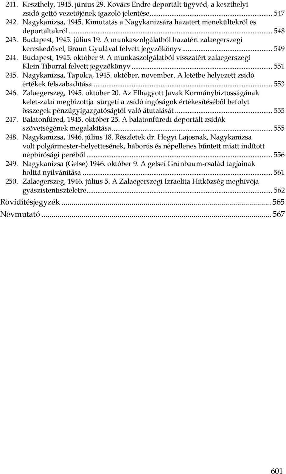 .. 549 244. Budapest, 1945. október 9. A munkaszolgálatból visszatért zalaegerszegi Klein Tiborral felvett jegyzőkönyv... 551 245. Nagykanizsa, Tapolca, 1945. október, november.