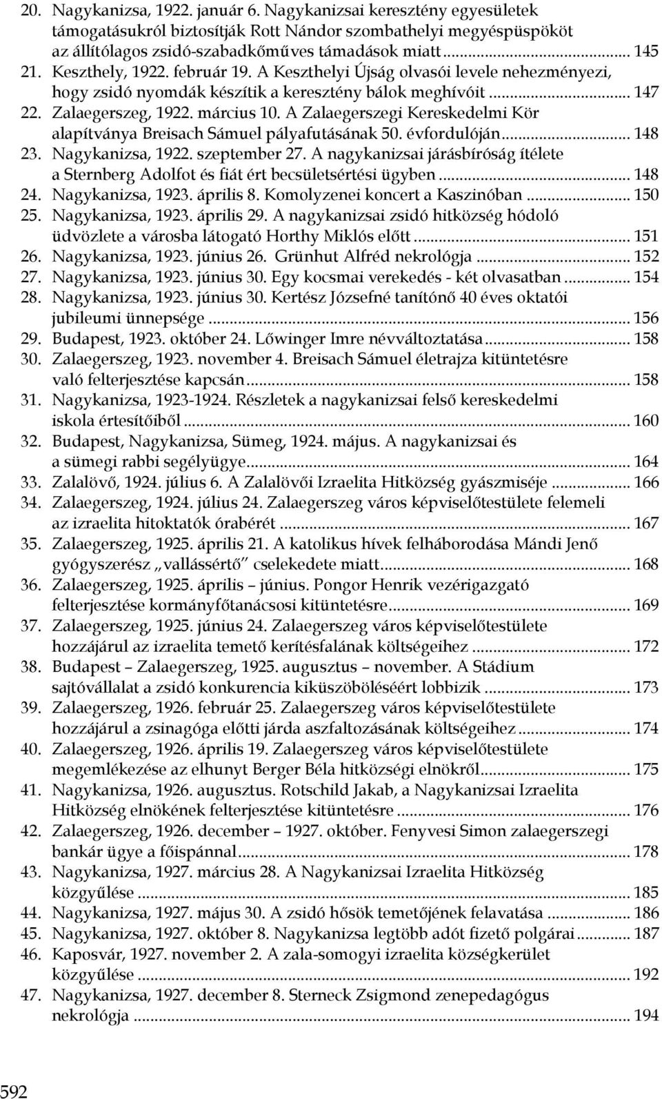 A Zalaegerszegi Kereskedelmi Kör alapítványa Breisach Sámuel pályafutásának 50. évfordulóján... 148 23. Nagykanizsa, 1922. szeptember 27.