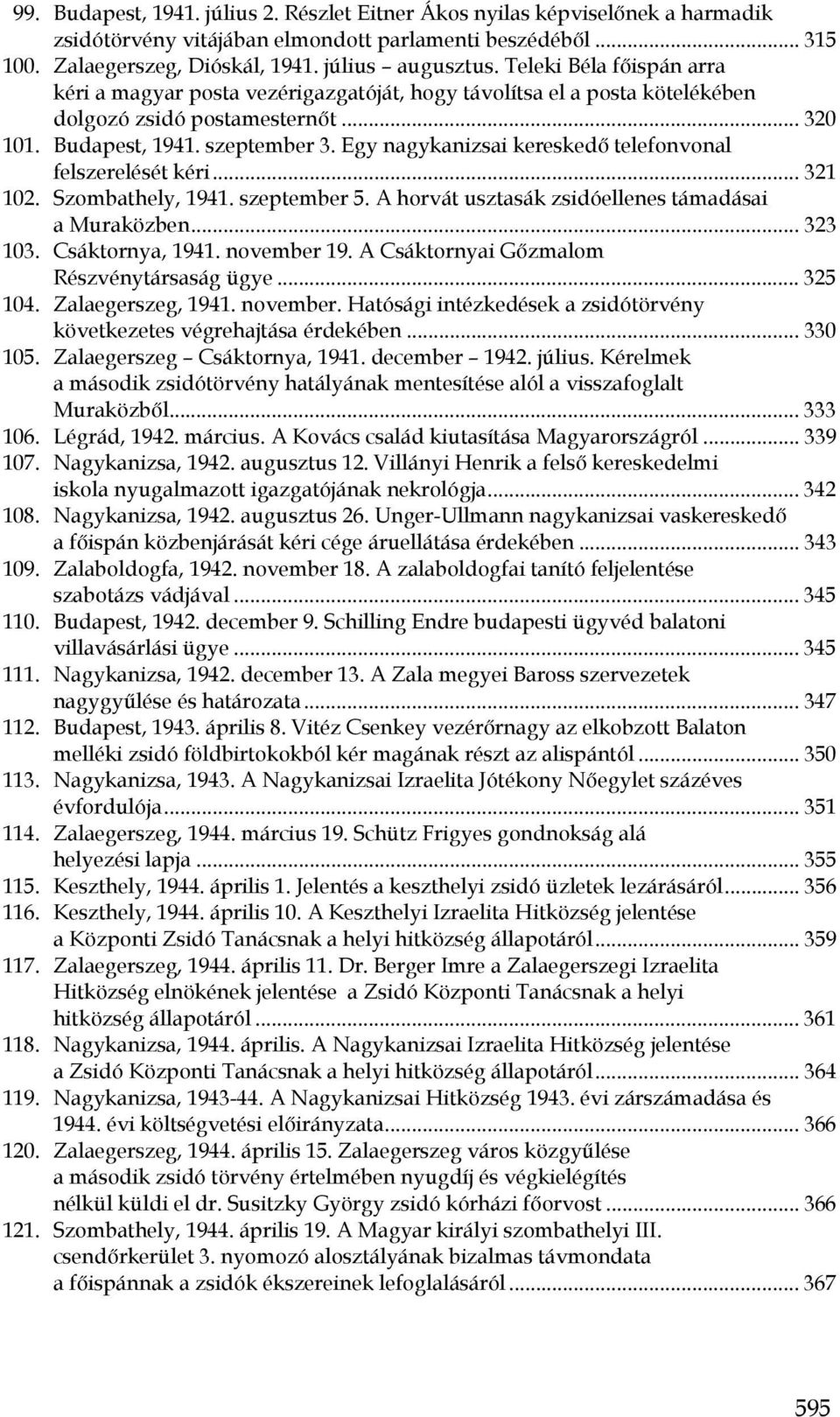 Egy nagykanizsai kereskedő telefonvonal felszerelését kéri... 321 102. Szombathely, 1941. szeptember 5. A horvát usztasák zsidóellenes támadásai a Muraközben... 323 103. Csáktornya, 1941. november 19.