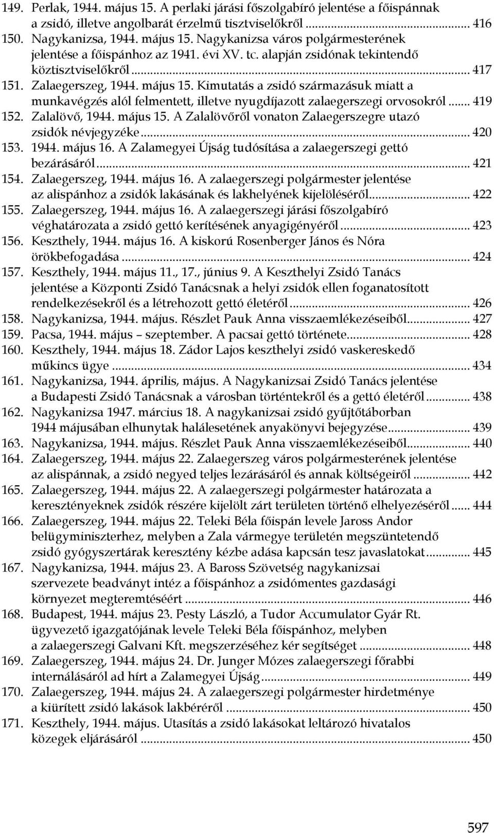 Kimutatás a zsidó származásuk miatt a munkavégzés alól felmentett, illetve nyugdíjazott zalaegerszegi orvosokról... 419 152. Zalalövő, 1944. május 15.