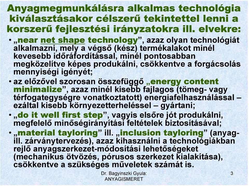 forgácsolás mennyiségi igényét; az előzővel szorosan összefüggő energy content minimalize, azaz minél kisebb fajlagos (tömeg- vagy térfogategységre vonatkoztatott) energiafelhasználással ezáltal