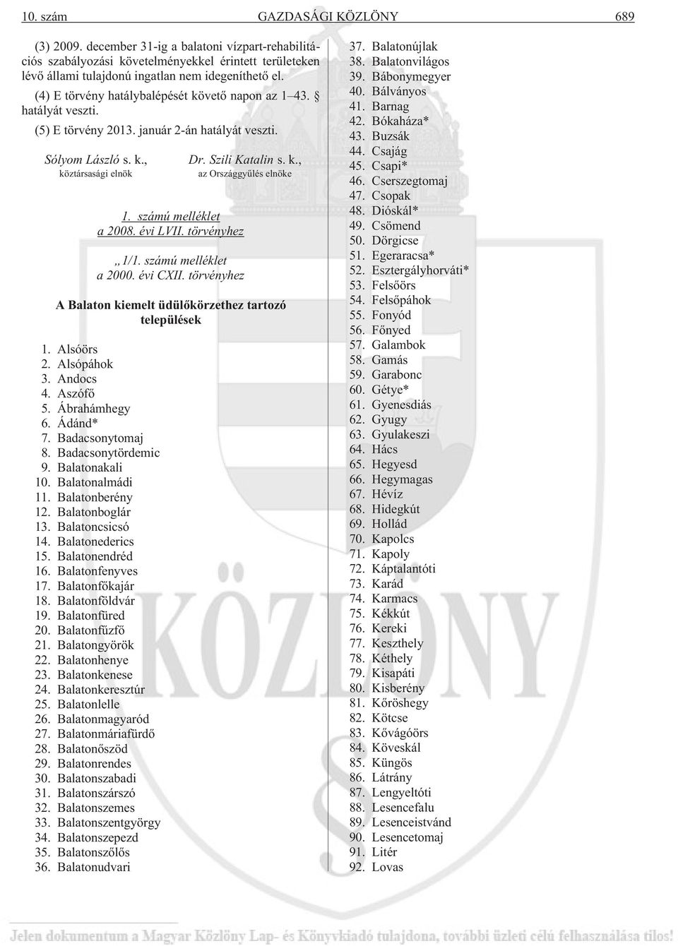 számú melléklet a 2008. évi LVII. törvényhez 1/1. számú melléklet a 2000. évi CXII. törvényhez A Balaton kiemelt üdülõkörzethez tartozó települések 1. Alsóörs 2. Alsópáhok 3. Andocs 4. Aszófõ 5.