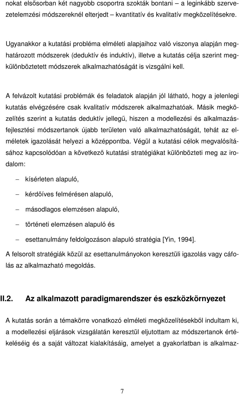 is vizsgálni kell. A felvázolt kutatási problémák és feladatok alapján jól látható, hogy a jelenlegi kutatás elvégzésére csak kvalitatív módszerek alkalmazhatóak.