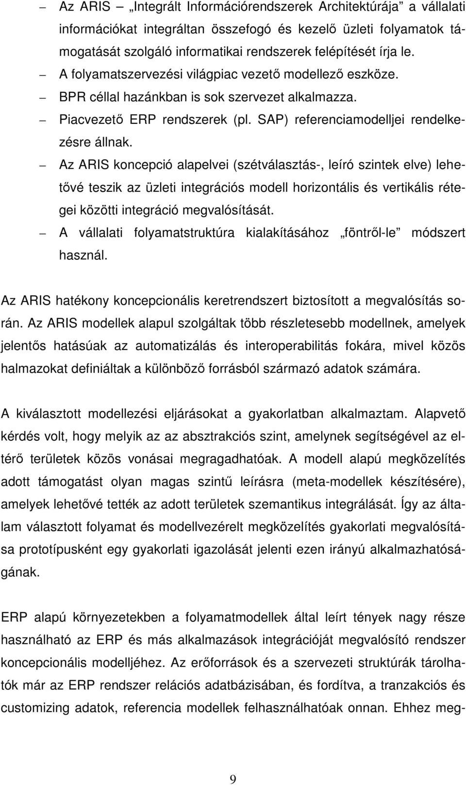 Az ARIS koncepció alapelvei (szétválasztás-, leíró szintek elve) lehetővé teszik az üzleti integrációs modell horizontális és vertikális rétegei közötti integráció megvalósítását.