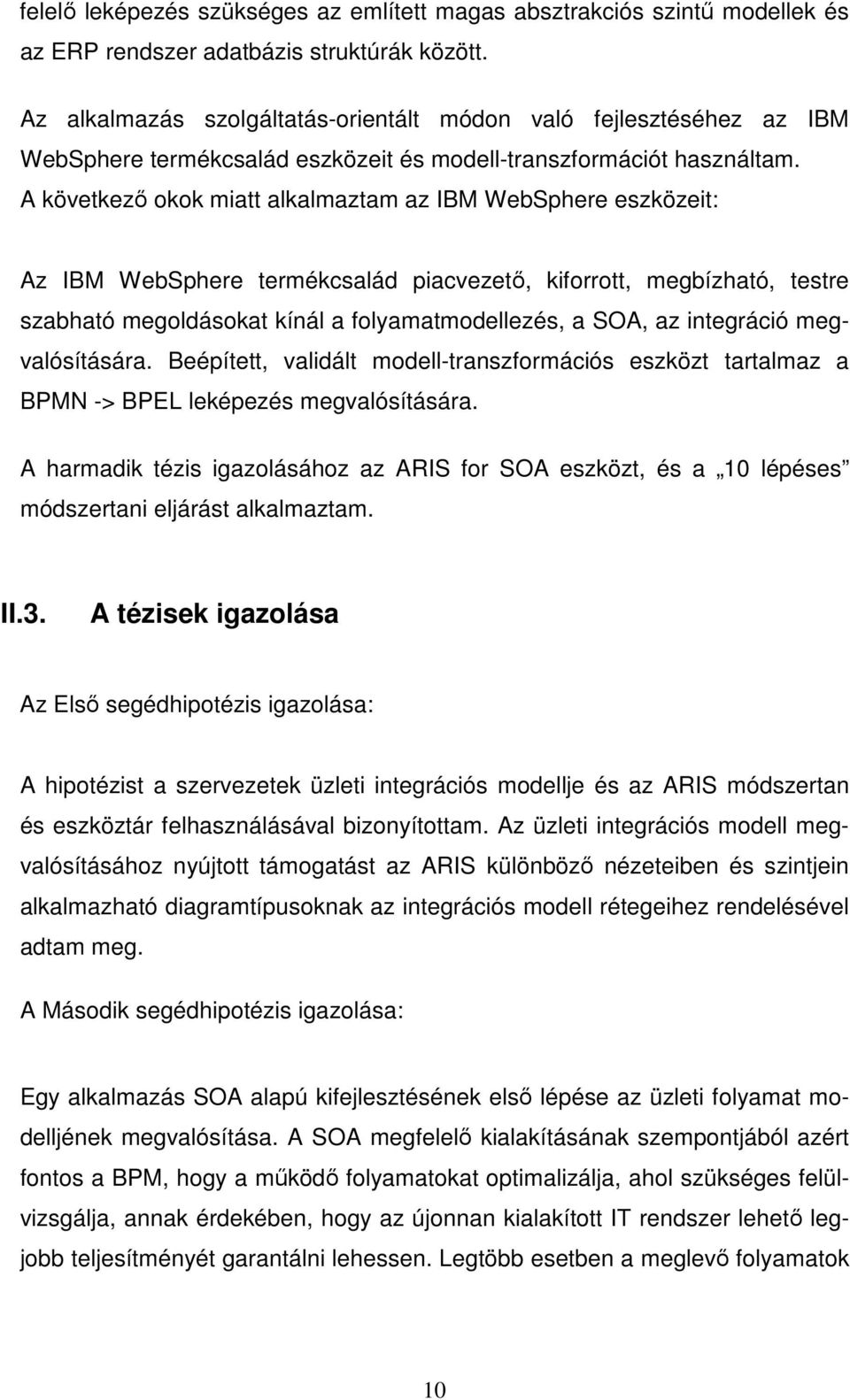 A következő okok miatt alkalmaztam az IBM WebSphere eszközeit: Az IBM WebSphere termékcsalád piacvezető, kiforrott, megbízható, testre szabható megoldásokat kínál a folyamatmodellezés, a SOA, az