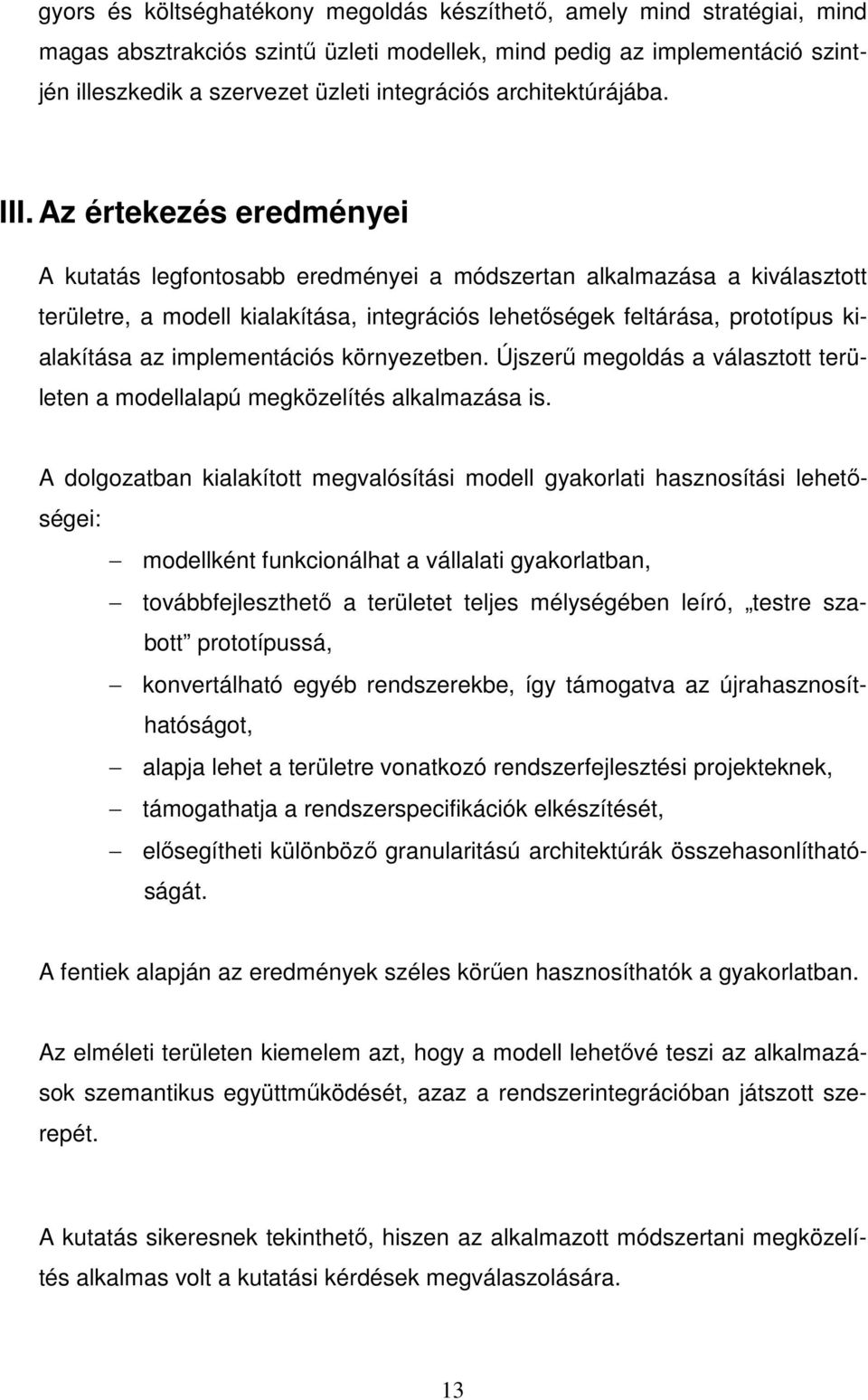 Az értekezés eredményei A kutatás legfontosabb eredményei a módszertan alkalmazása a kiválasztott területre, a modell kialakítása, integrációs lehetőségek feltárása, prototípus kialakítása az