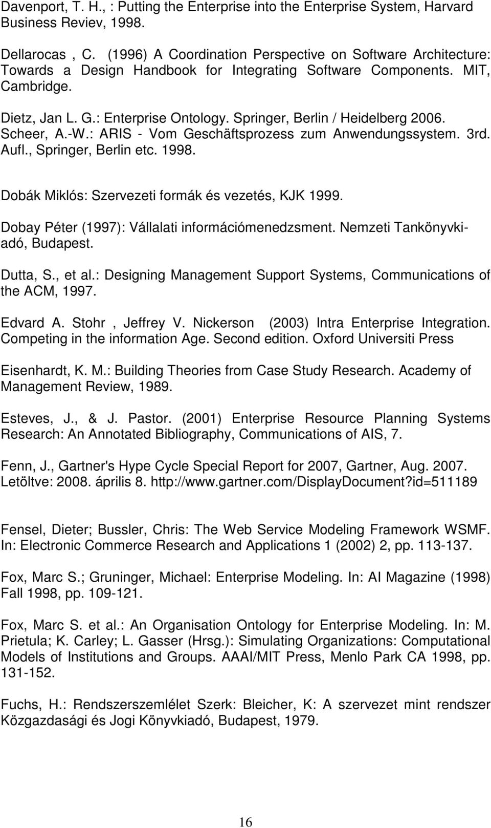 Springer, Berlin / Heidelberg 2006. Scheer, A.-W.: ARIS - Vom Geschäftsprozess zum Anwendungssystem. 3rd. Aufl., Springer, Berlin etc. 1998. Dobák Miklós: Szervezeti formák és vezetés, KJK 1999.